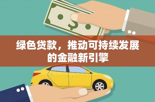 温江绿色贷款，推动可持续发展的金融新引擎