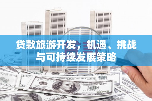 温江贷款旅游开发，机遇、挑战与可持续发展策略