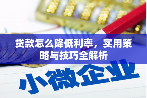 温江贷款怎么降低利率，实用策略与技巧全解析