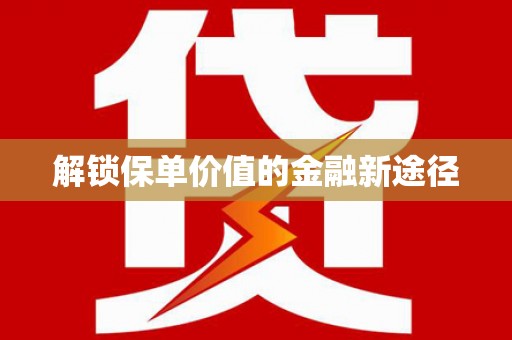 温江解锁保单价值的金融新途径