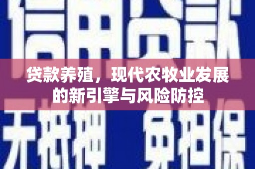 温江贷款养殖，现代农牧业发展的新引擎与风险防控