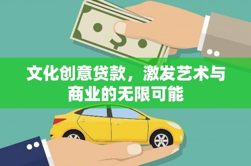 温江文化创意贷款，激发艺术与商业的无限可能