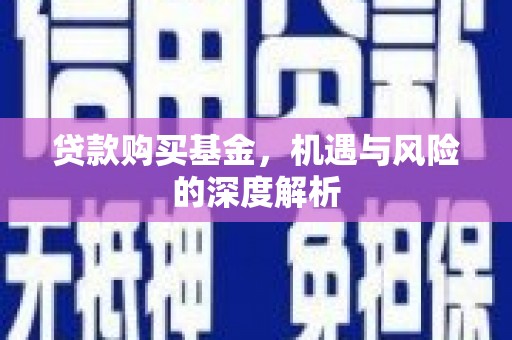 温江贷款购买基金，机遇与风险的深度解析
