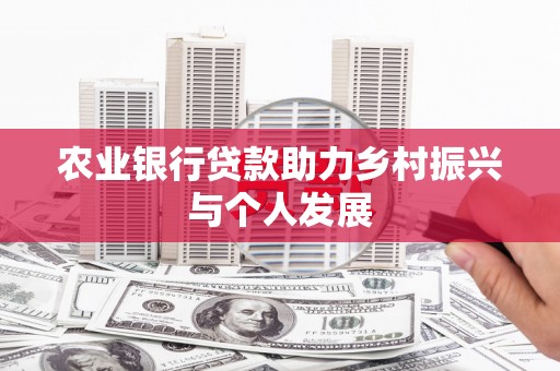 温江农业银行贷款助力乡村振兴与个人发展