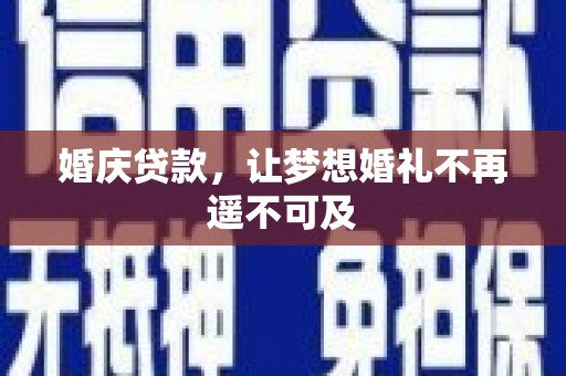 温江婚庆贷款，让梦想婚礼不再遥不可及