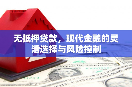 温江无抵押贷款，现代金融的灵活选择与风险控制