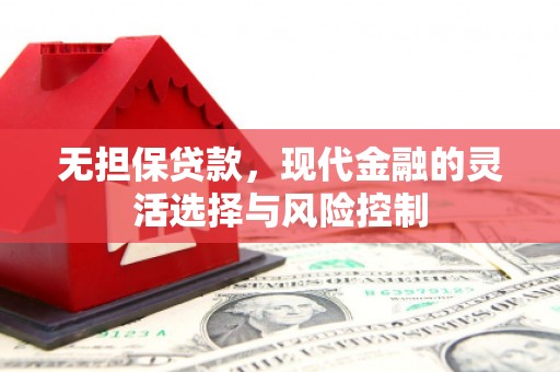 温江无担保贷款，现代金融的灵活选择与风险控制