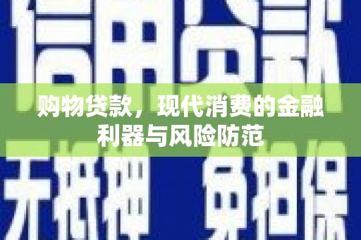 温江购物贷款，现代消费的金融利器与风险防范