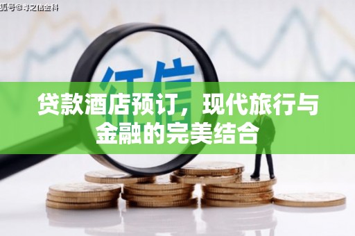 温江贷款酒店预订，现代旅行与金融的完美结合