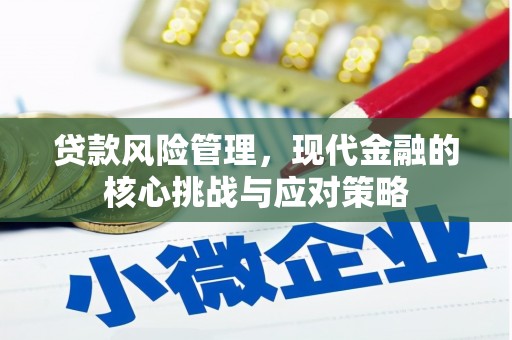 温江贷款风险管理，现代金融的核心挑战与应对策略