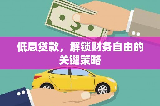 温江低息贷款，解锁财务自由的关键策略