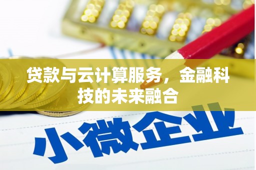 温江贷款与云计算服务，金融科技的未来融合