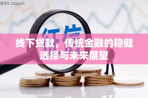 温江线下贷款，传统金融的稳健选择与未来展望