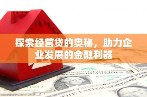 温江探索经营贷的奥秘，助力企业发展的金融利器