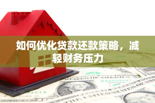 温江如何优化贷款还款策略，减轻财务压力