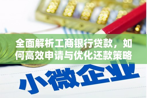 温江全面解析工商银行贷款，如何高效申请与优化还款策略
