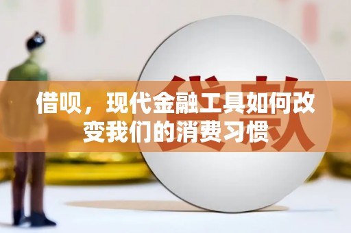 温江借呗，现代金融工具如何改变我们的消费习惯