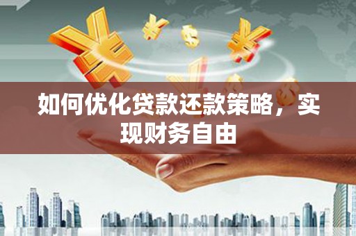 温江如何优化贷款还款策略，实现财务自由