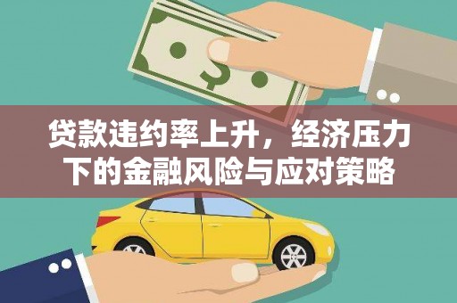 温江贷款违约率上升，经济压力下的金融风险与应对策略