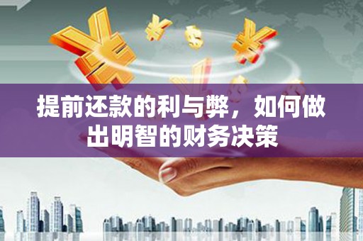 温江提前还款的利与弊，如何做出明智的财务决策