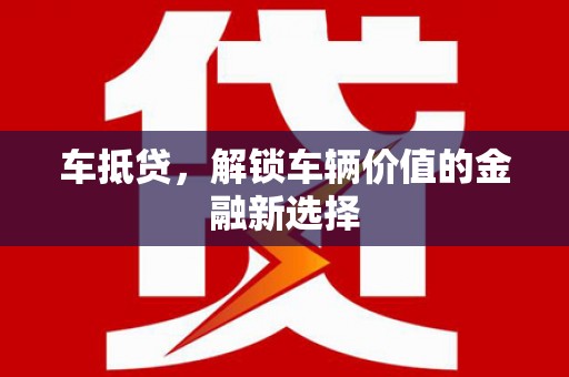 温江车抵贷，解锁车辆价值的金融新选择