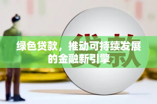 温江绿色贷款，推动可持续发展的金融新引擎