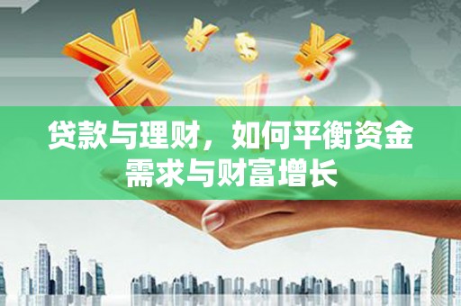 温江贷款与理财，如何平衡资金需求与财富增长