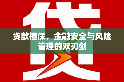 温江贷款担保，金融安全与风险管理的双刃剑