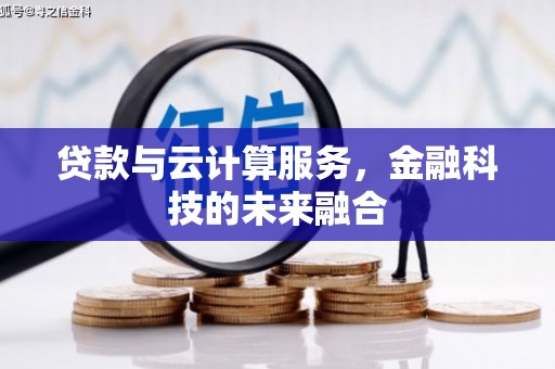 温江贷款与云计算服务，金融科技的未来融合