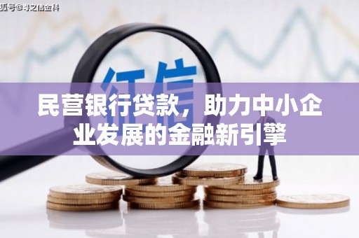 温江民营银行贷款，助力中小企业发展的金融新引擎