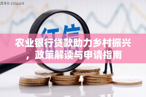 温江农业银行贷款助力乡村振兴，政策解读与申请指南
