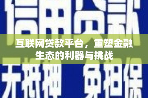 温江互联网贷款平台，重塑金融生态的利器与挑战