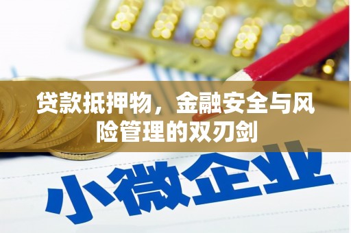 温江贷款抵押物，金融安全与风险管理的双刃剑
