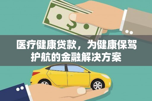 温江医疗健康贷款，为健康保驾护航的金融解决方案