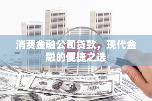 温江消费金融公司贷款，现代金融的便捷之选
