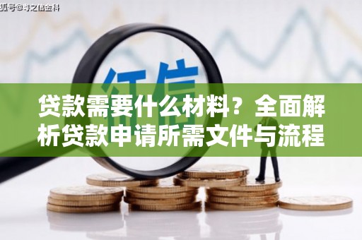 温江贷款需要什么材料？全面解析贷款申请所需文件与流程