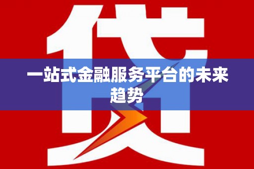 温江一站式金融服务平台的未来趋势