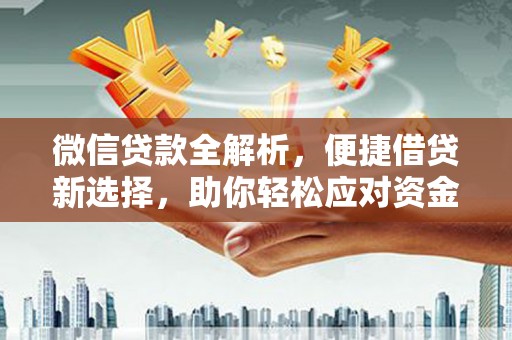 温江微信贷款全解析，便捷借贷新选择，助你轻松应对资金需求